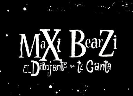 MaXi BearZi, El Dibujante que te Canta